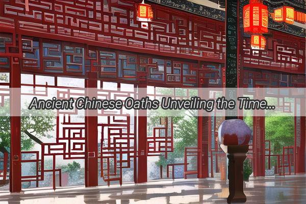 Ancient Chinese Oaths Unveiling the Timeless Power of Vows